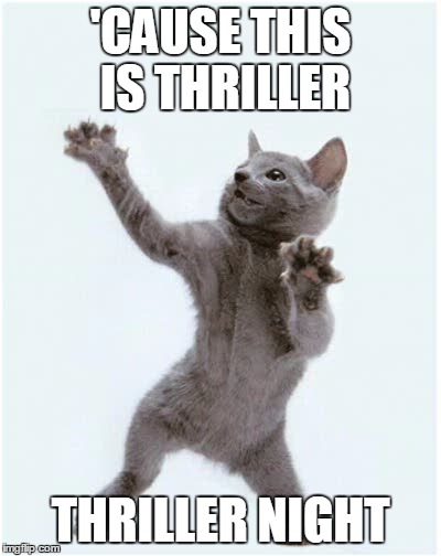It's close to midnight... And something evil's lurking in the dark... Under the moonlight... | 'CAUSE THIS IS THRILLER; THRILLER NIGHT | image tagged in thriller cat | made w/ Imgflip meme maker