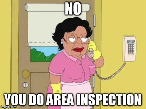 Consuela Meme | NO; YOU DO AREA INSPECTION | image tagged in memes,consuela | made w/ Imgflip meme maker