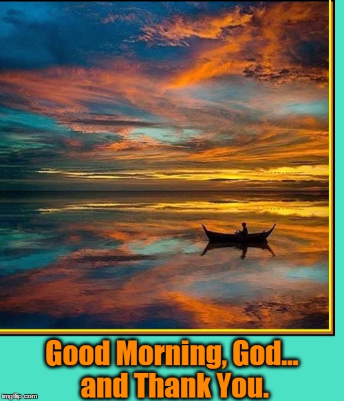 Lest We Forget... | Good Morning, God... and Thank You. | image tagged in good morning,god,remembering to say thank you,thank you god,the beauty of life,vince vance | made w/ Imgflip meme maker