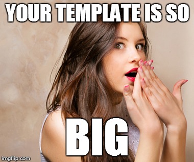 YOUR TEMPLATE IS SO BIG | made w/ Imgflip meme maker