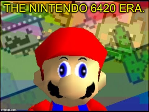 Classic Video Game week, a Renegade_Sith event. | THE NINTENDO 6420 ERA. | image tagged in memes,funny memes,renegade_sith,dank memes,mario,420 week | made w/ Imgflip meme maker