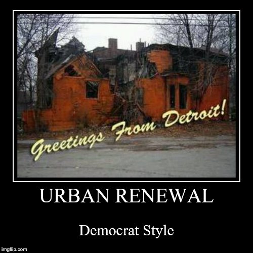 Urban Renewal Democrat Style | image tagged in funny,demotivationals,urban renewal,democrat | made w/ Imgflip demotivational maker