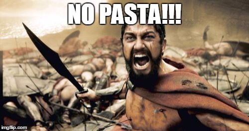 Sparta Leonidas | NO PASTA!!! | image tagged in memes,sparta leonidas | made w/ Imgflip meme maker