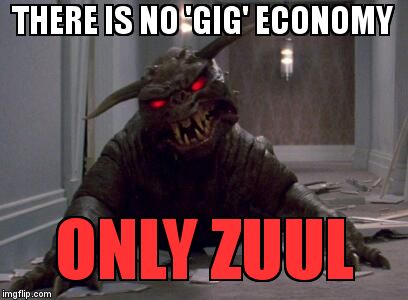 Zuulie | THERE IS NO 'GIG' ECONOMY; ONLY ZUUL | image tagged in zuulie | made w/ Imgflip meme maker