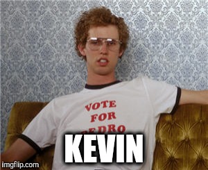 Vote for pedro  | KEVIN | image tagged in vote for pedro | made w/ Imgflip meme maker