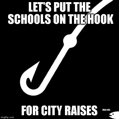 HOME RULE HI-JINX | LET'S PUT THE SCHOOLS ON THE HOOK; FOR CITY RAISES | image tagged in huge bait,school | made w/ Imgflip meme maker