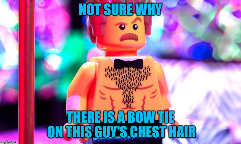 Lego Week: March 2nd to 9th ( A JuicyDeath1025 Event) | NOT SURE WHY; THERE IS A BOW TIE ON THIS GUY'S CHEST HAIR | image tagged in lego week,legos,memes | made w/ Imgflip meme maker