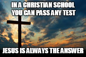 Jesus Jamboree  | IN A CHRISTIAN SCHOOL YOU CAN PASS ANY TEST; JESUS IS ALWAYS THE ANSWER | image tagged in jesus | made w/ Imgflip meme maker