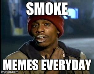 Y'all Got Any More Of That Meme | SMOKE; MEMES EVERYDAY | image tagged in memes,yall got any more of | made w/ Imgflip meme maker