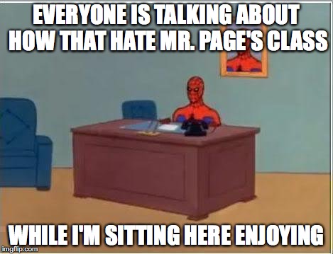 Spiderman Computer Desk Meme | EVERYONE IS TALKING ABOUT HOW THAT HATE MR. PAGE'S CLASS; WHILE I'M SITTING HERE ENJOYING | image tagged in memes,spiderman computer desk,spiderman | made w/ Imgflip meme maker