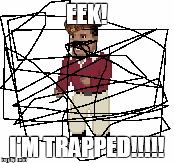 Trapped Guy | EEK! I'M TRAPPED!!!!! | image tagged in scumbag,trapped guy | made w/ Imgflip meme maker