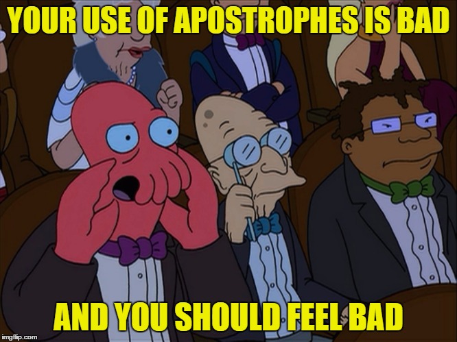 YOUR USE OF APOSTROPHES IS BAD AND YOU SHOULD FEEL BAD | made w/ Imgflip meme maker