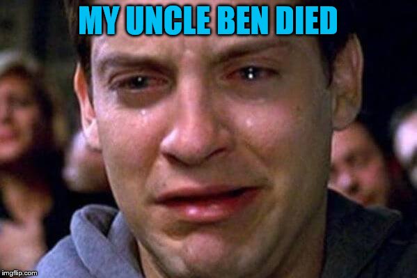 MY UNCLE BEN DIED | made w/ Imgflip meme maker