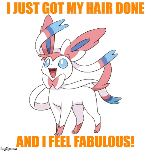 Sylveon Meme Week, extended. A Mr.Awesome55 event. :) | I JUST GOT MY HAIR DONE; AND I FEEL FABULOUS! | image tagged in memes,pokemon,sylveon,sylveon meme week | made w/ Imgflip meme maker