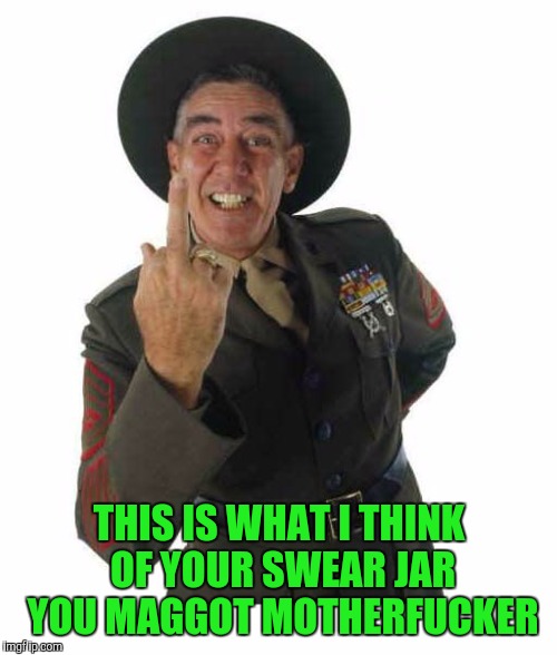 THIS IS WHAT I THINK OF YOUR SWEAR JAR YOU MAGGOT MOTHERF**KER | made w/ Imgflip meme maker
