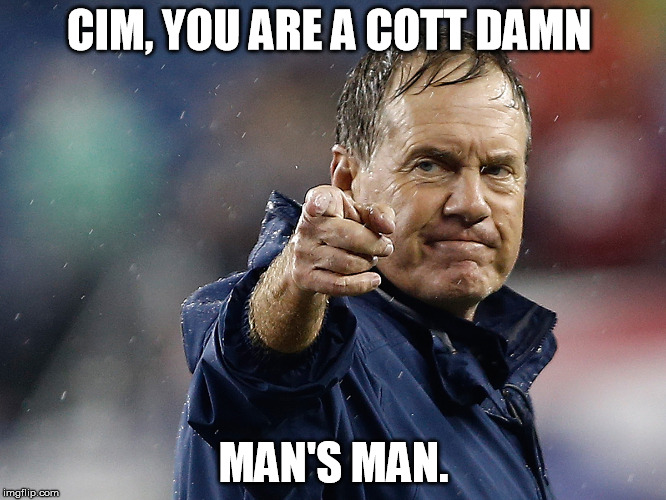 Cim 56 | CIM, YOU ARE A COTT DAMN; MAN'S MAN. | image tagged in memes,bro | made w/ Imgflip meme maker