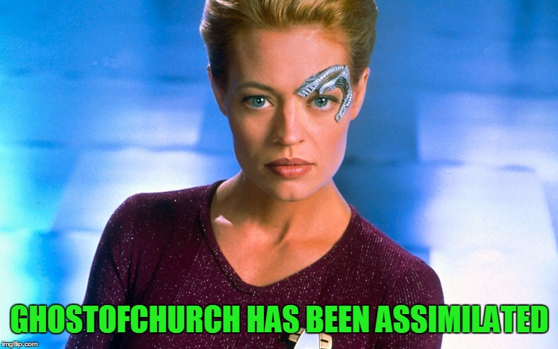 Seven Of Nine | GHOSTOFCHURCH HAS BEEN ASSIMILATED | image tagged in seven of nine | made w/ Imgflip meme maker