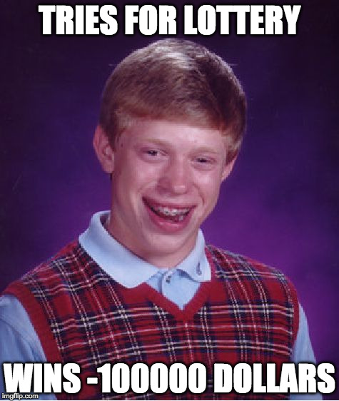 Bad Luck Brian Meme | TRIES FOR LOTTERY; WINS -100000 DOLLARS | image tagged in memes,bad luck brian | made w/ Imgflip meme maker