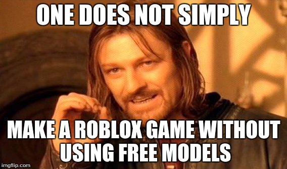 One Does Not Simply | ONE DOES NOT SIMPLY; MAKE A ROBLOX GAME WITHOUT USING FREE MODELS | image tagged in memes,one does not simply | made w/ Imgflip meme maker