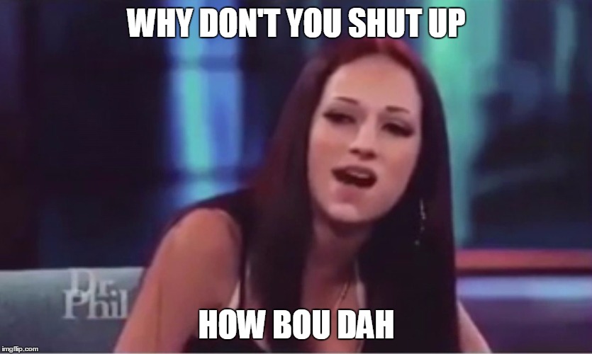 WHY DON'T YOU SHUT UP; HOW BOU DAH | made w/ Imgflip meme maker