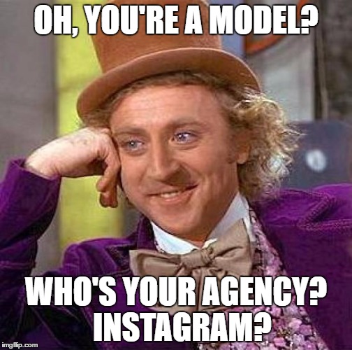 Creepy Condescending Wonka | OH, YOU'RE A MODEL? WHO'S YOUR AGENCY? 
INSTAGRAM? | image tagged in memes,creepy condescending wonka | made w/ Imgflip meme maker