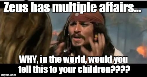 Why Is The Rum Gone Meme | Zeus has multiple affairs... WHY, in the world, would you tell this to your children???? | image tagged in memes,why is the rum gone | made w/ Imgflip meme maker