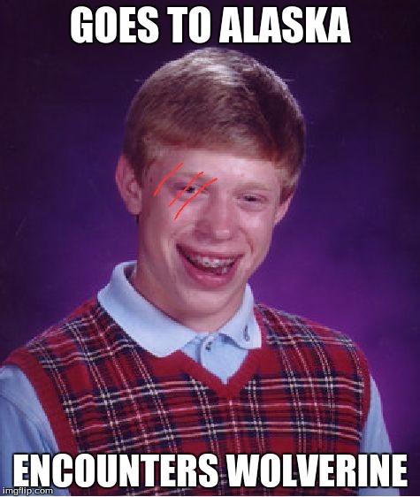 Bad Luck Brian | GOES TO ALASKA; ENCOUNTERS WOLVERINE | image tagged in memes,bad luck brian | made w/ Imgflip meme maker