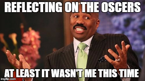 REFLECTING ON THE OSCERS; AT LEAST IT WASN'T ME THIS TIME | image tagged in memes,steve harvey | made w/ Imgflip meme maker