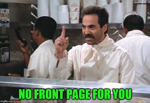 NO FRONT PAGE FOR YOU | made w/ Imgflip meme maker