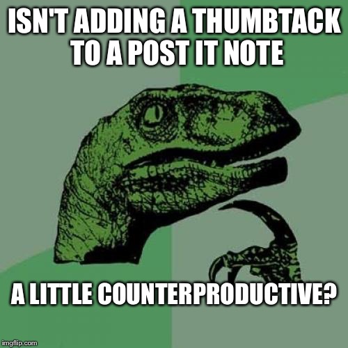Philosoraptor Meme | ISN'T ADDING A THUMBTACK TO A POST IT NOTE A LITTLE COUNTERPRODUCTIVE? | image tagged in memes,philosoraptor | made w/ Imgflip meme maker