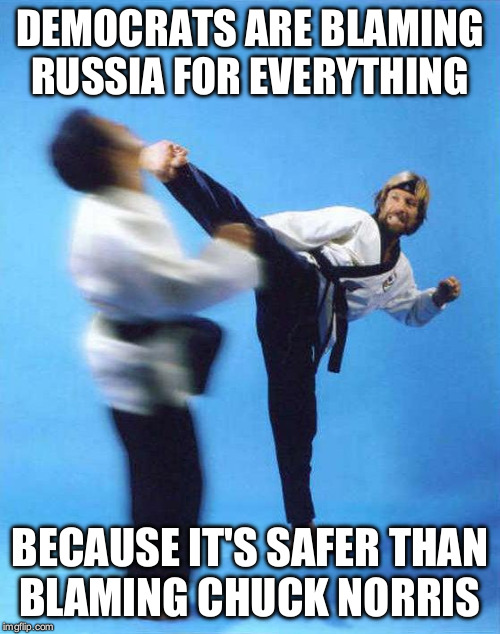 Roundhouse Kick Chuck Norris | DEMOCRATS ARE BLAMING RUSSIA FOR EVERYTHING; BECAUSE IT'S SAFER THAN BLAMING CHUCK NORRIS | image tagged in roundhouse kick chuck norris | made w/ Imgflip meme maker
