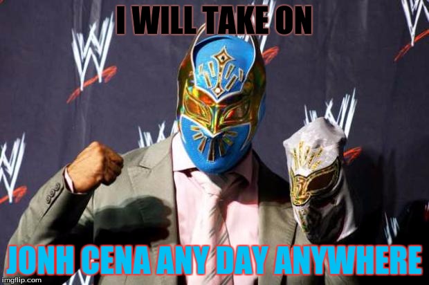 sin cara suit | I WILL TAKE ON; JONH CENA ANY DAY ANYWHERE | image tagged in sin cara suit | made w/ Imgflip meme maker