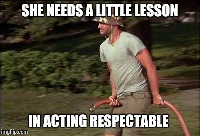 SHE NEEDS A LITTLE LESSON IN ACTING RESPECTABLE | made w/ Imgflip meme maker