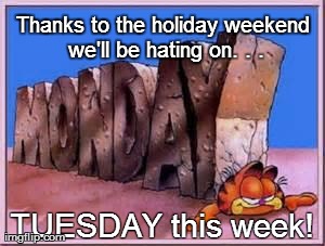 Thanks to the holiday weekend we'll be hating on. . .  TUESDAY this week! | image tagged in chooselaughter/holiday | made w/ Imgflip meme maker