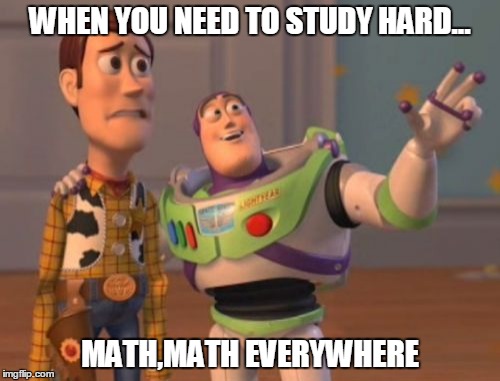 X, X Everywhere | WHEN YOU NEED TO STUDY HARD... MATH,MATH EVERYWHERE | image tagged in memes,x x everywhere | made w/ Imgflip meme maker