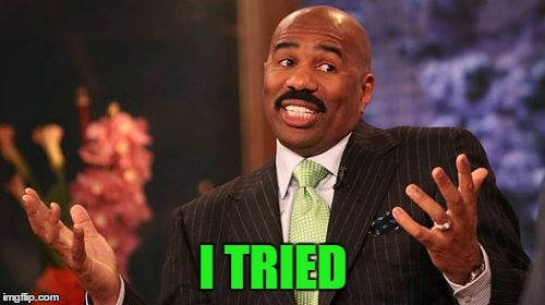 Steve Harvey Meme | I TRIED | image tagged in memes,steve harvey | made w/ Imgflip meme maker