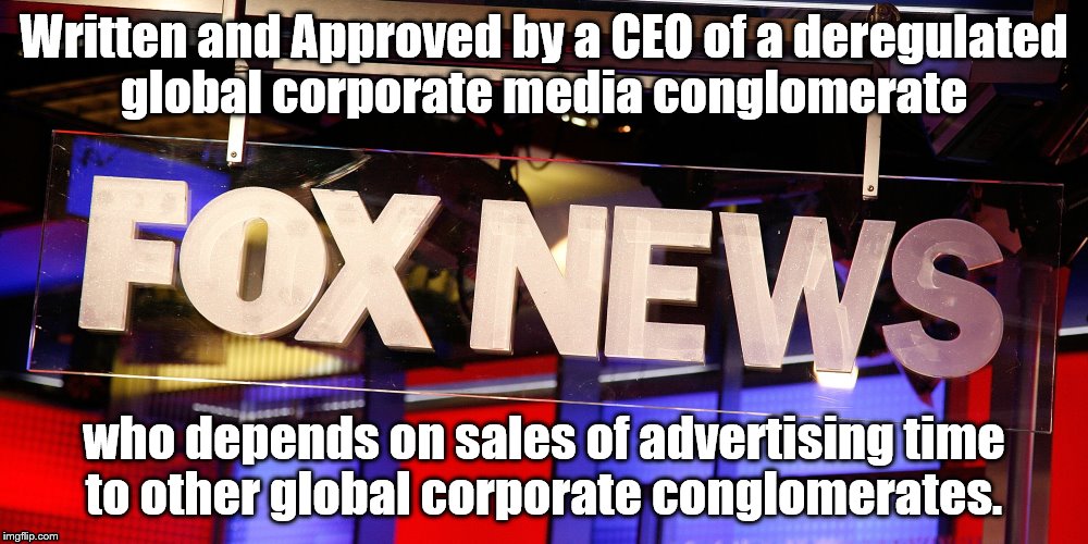 Fox News.....Running interference for the RINO party | Written and Approved by a CEO of a deregulated global corporate media conglomerate; who depends on sales of advertising time to other global corporate conglomerates. | image tagged in fox newsrunning interference for the rino party | made w/ Imgflip meme maker