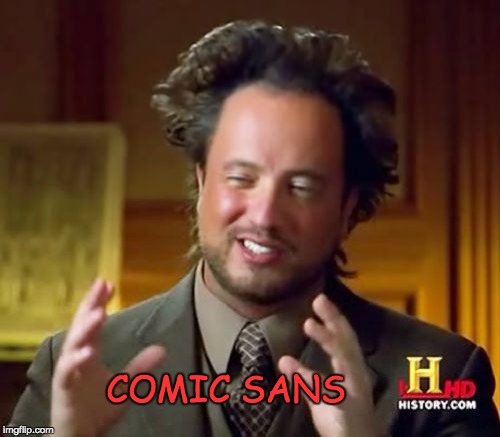 Ancient Aliens Meme | COMIC SANS | image tagged in memes,ancient aliens | made w/ Imgflip meme maker