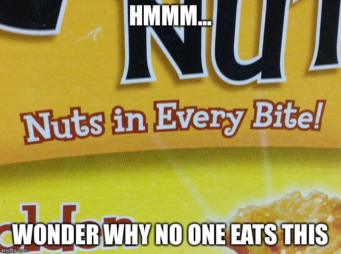 HMMM... WONDER WHY NO ONE EATS THIS | image tagged in cereal box | made w/ Imgflip meme maker