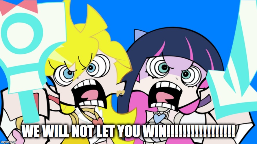 WE WILL NOT LET YOU WIN!!!!!!!!!!!!!!!!! | image tagged in panty and stocking | made w/ Imgflip meme maker