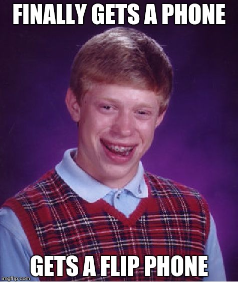 Bad Luck Brian Meme | FINALLY GETS A PHONE; GETS A FLIP PHONE | image tagged in memes,bad luck brian | made w/ Imgflip meme maker