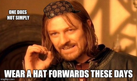 One Does Not Simply Meme | ONE DOES NOT SIMPLY; WEAR A HAT FORWARDS THESE DAYS | image tagged in memes,one does not simply,scumbag | made w/ Imgflip meme maker