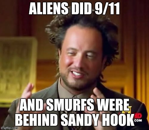 Ancient Aliens Meme | ALIENS DID 9/11; AND SMURFS WERE BEHIND SANDY HOOK | image tagged in memes,ancient aliens | made w/ Imgflip meme maker