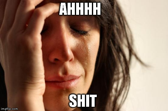 First World Problems | AHHHH; SHIT | image tagged in memes,first world problems | made w/ Imgflip meme maker