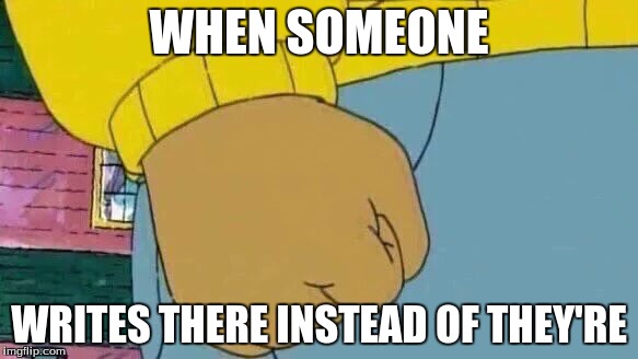 Arthur Fist Meme | WHEN SOMEONE; WRITES THERE INSTEAD OF THEY'RE | image tagged in memes,arthur fist | made w/ Imgflip meme maker