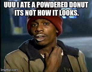 Y'all Got Any More Of That | UUU I ATE A POWDERED DONUT ITS NOT HOW IT LOOKS. | image tagged in memes,yall got any more of | made w/ Imgflip meme maker