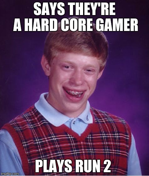 Bad Luck Brian Meme | SAYS THEY'RE A HARD CORE GAMER; PLAYS RUN 2 | image tagged in memes,bad luck brian | made w/ Imgflip meme maker