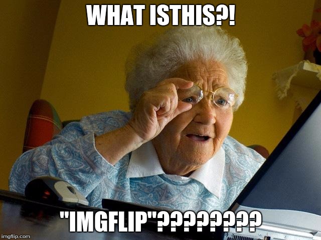 Grandma Finds The Internet |  WHAT ISTHIS?! "IMGFLIP"???????? | image tagged in memes,grandma finds the internet | made w/ Imgflip meme maker