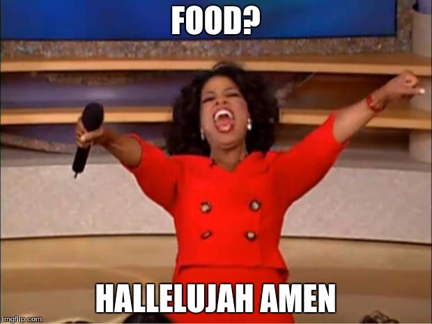 Oprah You Get A Meme | FOOD? HALLELUJAH AMEN | image tagged in memes,oprah you get a | made w/ Imgflip meme maker