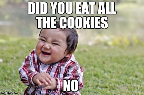Evil Toddler | DID YOU EAT ALL THE COOKIES; NO | image tagged in memes,evil toddler | made w/ Imgflip meme maker